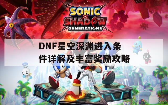 DNF星空深渊进入条件详解及丰富奖励攻略