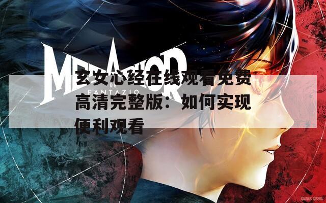 玄女心经在线观看免费高清完整版：如何实现便利观看