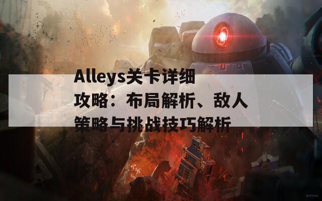 Alleys关卡详细攻略：布局解析、敌人策略与挑战技巧解析