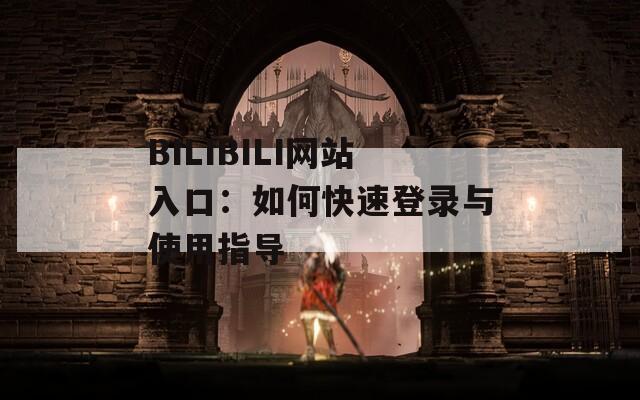 BILIBILI网站入口：如何快速登录与使用指导