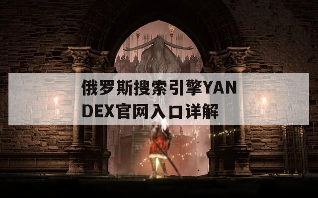 俄罗斯搜索引擎YANDEX官网入口详解