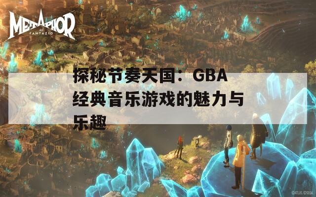 探秘节奏天国：GBA经典音乐游戏的魅力与乐趣