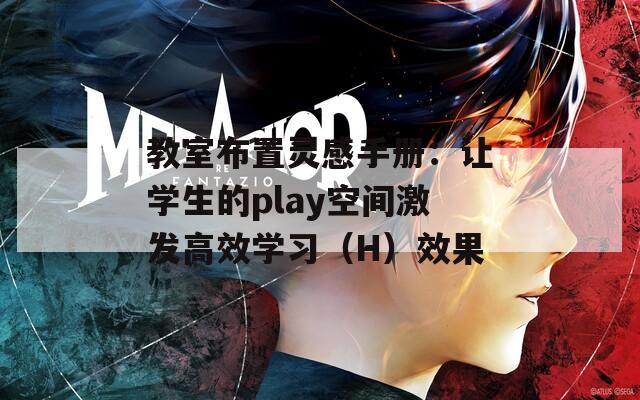 教室布置灵感手册：让学生的play空间激发高效学习（H）效果