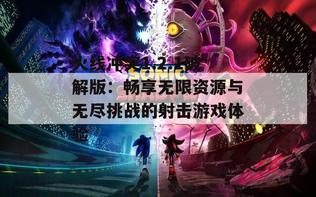 火线冲突1.2.1破解版：畅享无限资源与无尽挑战的射击游戏体验