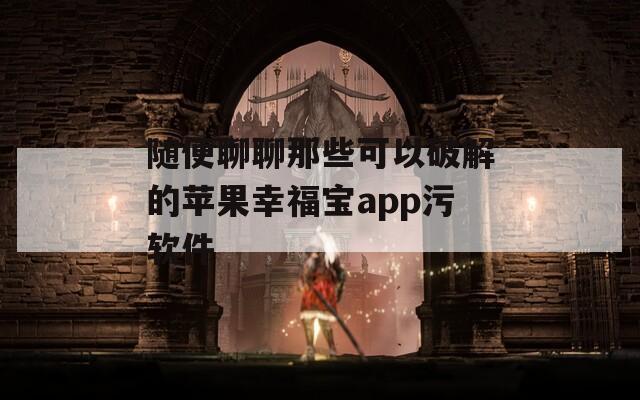 随便聊聊那些可以破解的苹果幸福宝app污软件