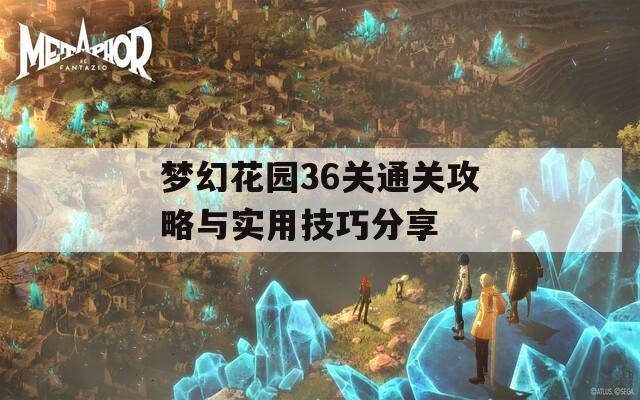 梦幻花园36关通关攻略与实用技巧分享