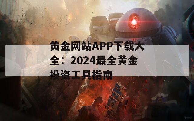 黄金网站APP下载大全：2024最全黄金投资工具指南