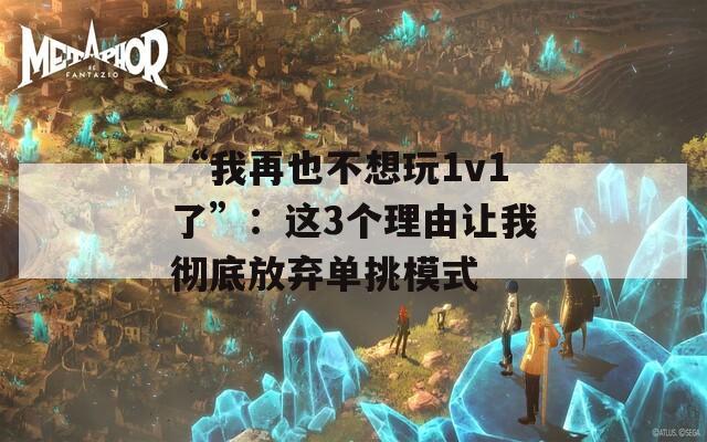 “我再也不想玩1v1了”：这3个理由让我彻底放弃单挑模式