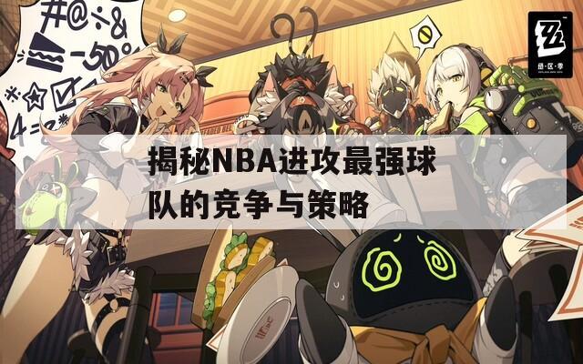 揭秘NBA进攻最强球队的竞争与策略