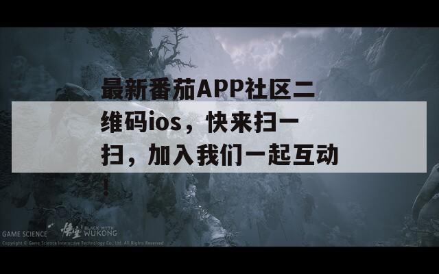 最新番茄APP社区二维码ios，快来扫一扫，加入我们一起互动！