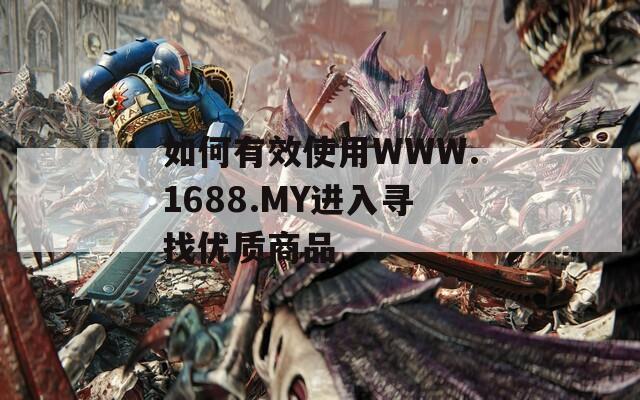 如何有效使用WWW.1688.MY进入寻找优质商品