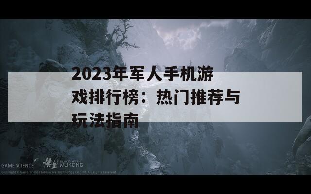 2023年军人手机游戏排行榜：热门推荐与玩法指南