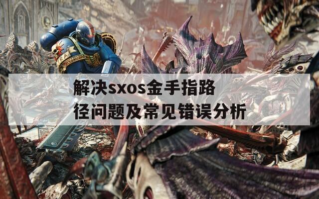 解决sxos金手指路径问题及常见错误分析