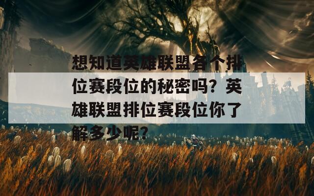 想知道英雄联盟各个排位赛段位的秘密吗？英雄联盟排位赛段位你了解多少呢？