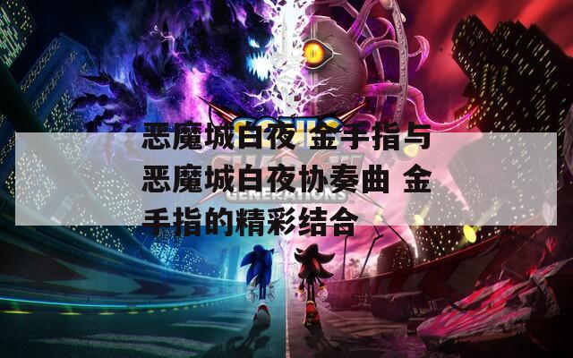 恶魔城白夜 金手指与恶魔城白夜协奏曲 金手指的精彩结合