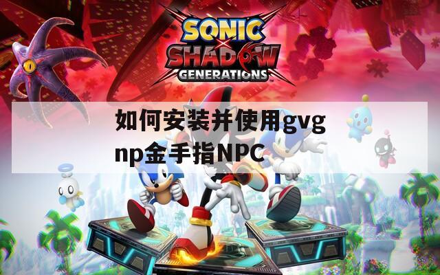 如何安装并使用gvgnp金手指NPC