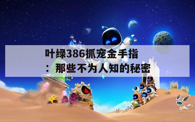 叶绿386抓宠金手指：那些不为人知的秘密