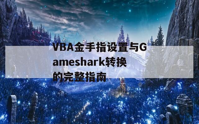 VBA金手指设置与Gameshark转换的完整指南