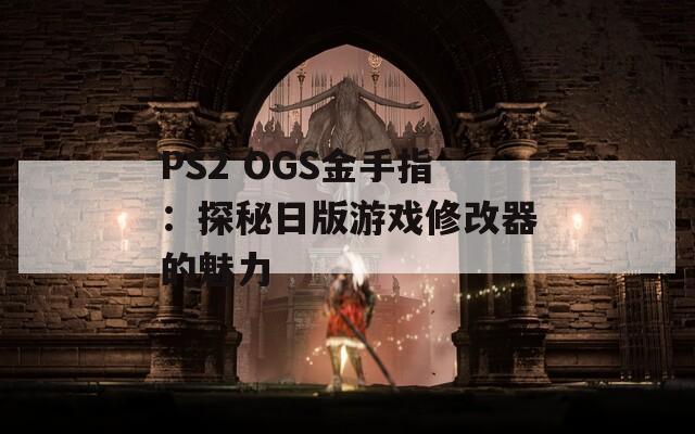 PS2 OGS金手指：探秘日版游戏修改器的魅力