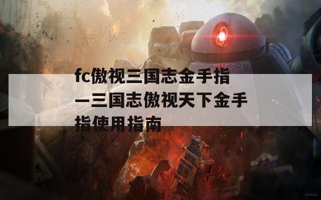 fc傲视三国志金手指—三国志傲视天下金手指使用指南