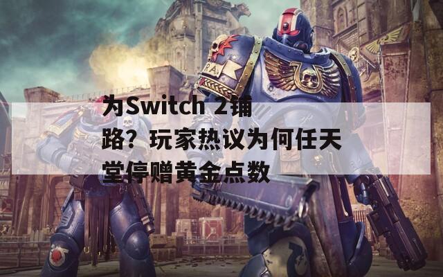 为Switch 2铺路？玩家热议为何任天堂停赠黄金点数