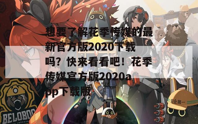 想要了解花季传媒的最新官方版2020下载吗？快来看看吧！花季传媒官方版2020app下载版