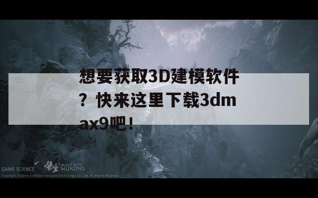 想要获取3D建模软件？快来这里下载3dmax9吧！