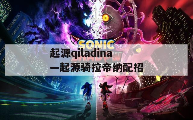 起源qiladina—起源骑拉帝纳配招