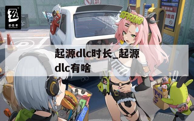 起源dlc时长_起源dlc有啥