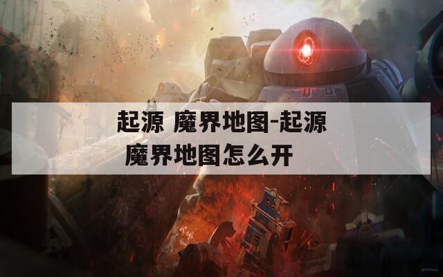 起源 魔界地图-起源 魔界地图怎么开