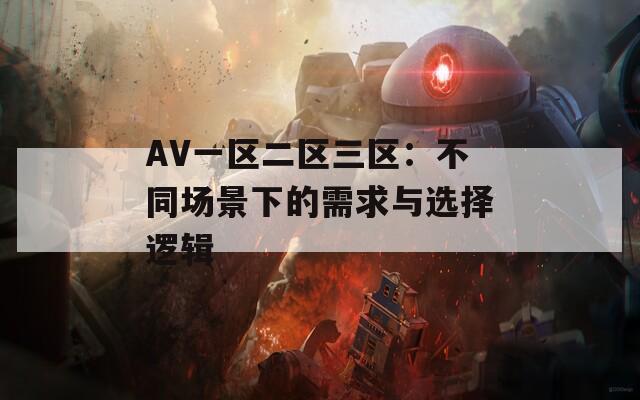 AV一区二区三区：不同场景下的需求与选择逻辑