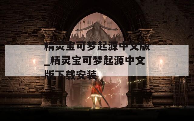 精灵宝可梦起源中文版_精灵宝可梦起源中文版下载安装