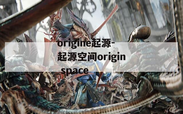 origine起源-起源空间origin space