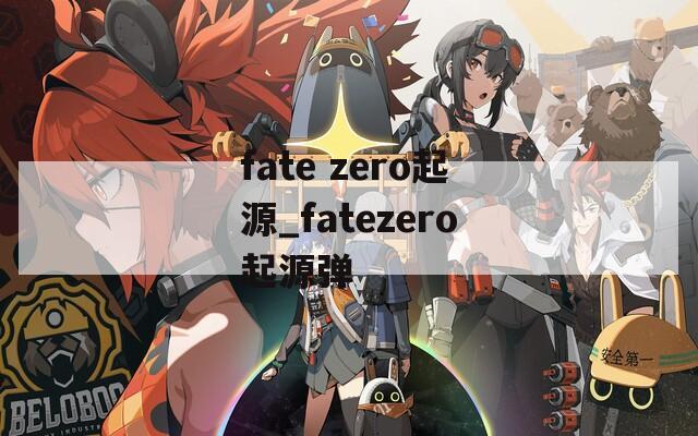 fate zero起源_fatezero起源弹