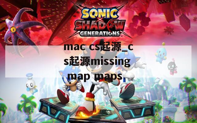 mac cs起源_cs起源missing map maps