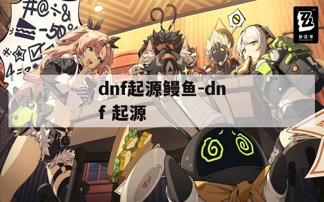 dnf起源鳗鱼-dnf 起源