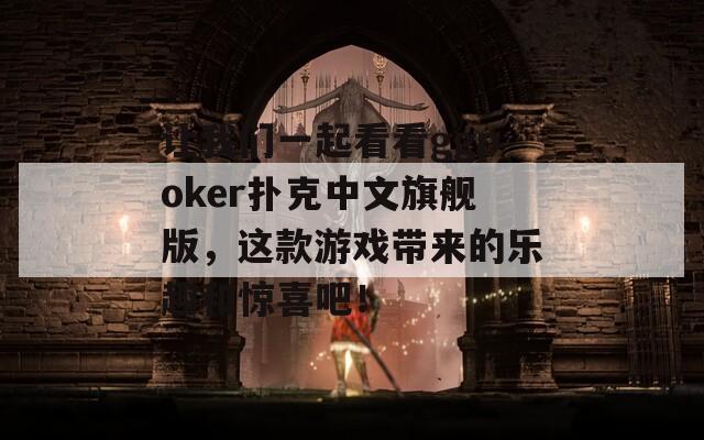 让我们一起看看ggpoker扑克中文旗舰版，这款游戏带来的乐趣和惊喜吧！