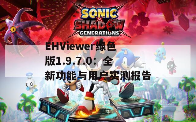 EHViewer绿色版1.9.7.0：全新功能与用户实测报告