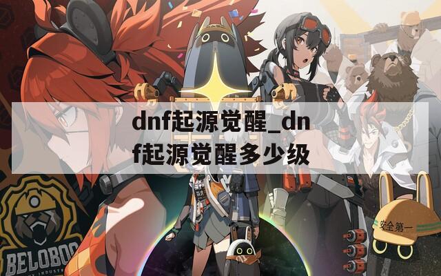 dnf起源觉醒_dnf起源觉醒多少级