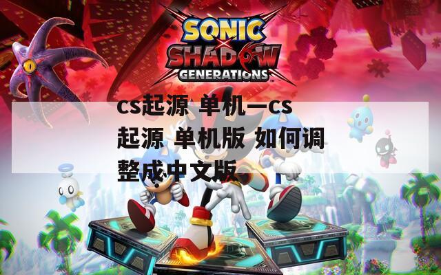 cs起源 单机—cs起源 单机版 如何调整成中文版