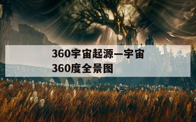 360宇宙起源—宇宙360度全景图