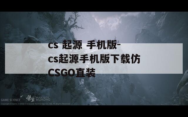 cs 起源 手机版-cs起源手机版下载仿CSGO直装