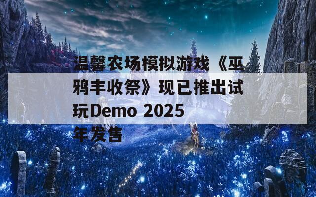 温馨农场模拟游戏《巫鸦丰收祭》现已推出试玩Demo 2025年发售