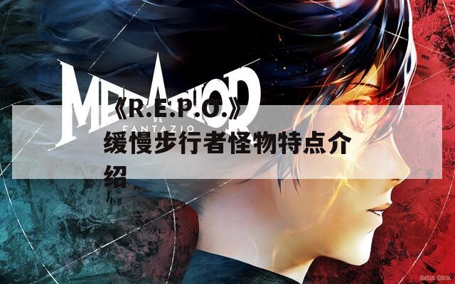 《R.E.P.O.》缓慢步行者怪物特点介绍