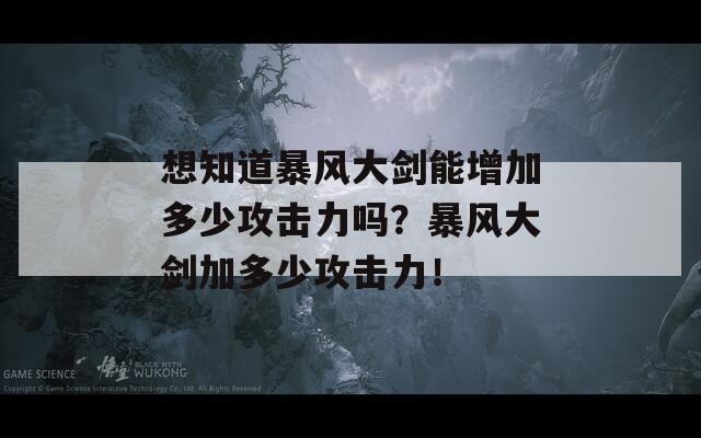 想知道暴风大剑能增加多少攻击力吗？暴风大剑加多少攻击力！