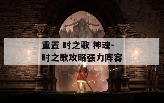 重置 时之歌 神魂-时之歌攻略强力阵容