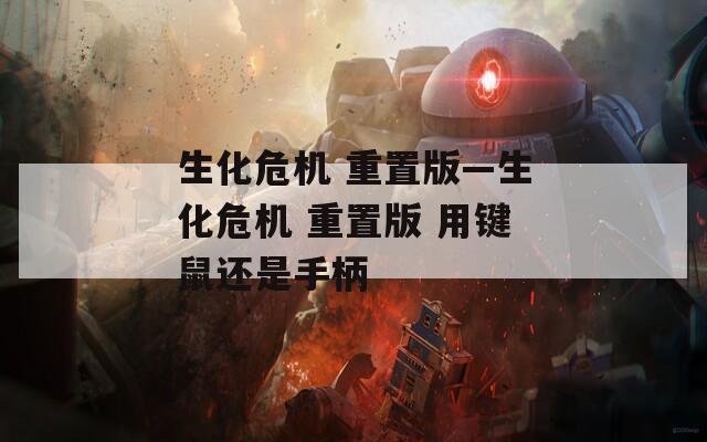 生化危机 重置版—生化危机 重置版 用键鼠还是手柄