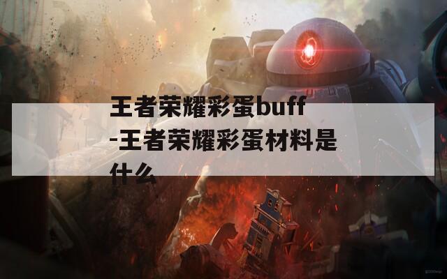 王者荣耀彩蛋buff-王者荣耀彩蛋材料是什么