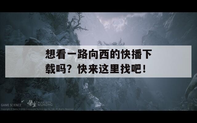 想看一路向西的快播下载吗？快来这里找吧！