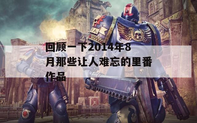 回顾一下2014年8月那些让人难忘的里番作品